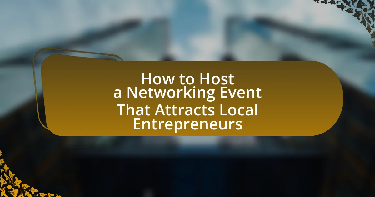 How to Host a Networking Event That Attracts Local Entrepreneurs