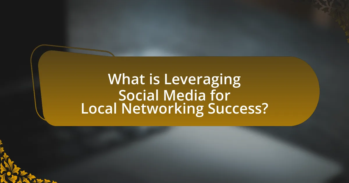 What is Leveraging Social Media for Local Networking Success?
